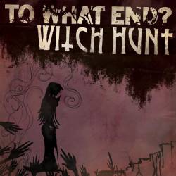 Witch Hunt : To What End - Witch Hunt